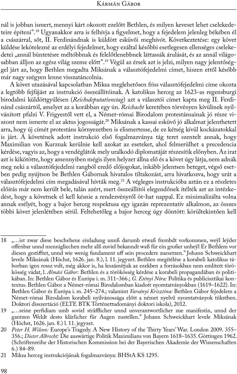 Következtetése: egy követ küldése lekötelezné az erdélyi fejedelmet, hogy ezáltal későbbi esetlegesen ellenséges cselekedetei annál büntetésre méltóbbnak és felelőtlenebbnek láttassák árulását, és az