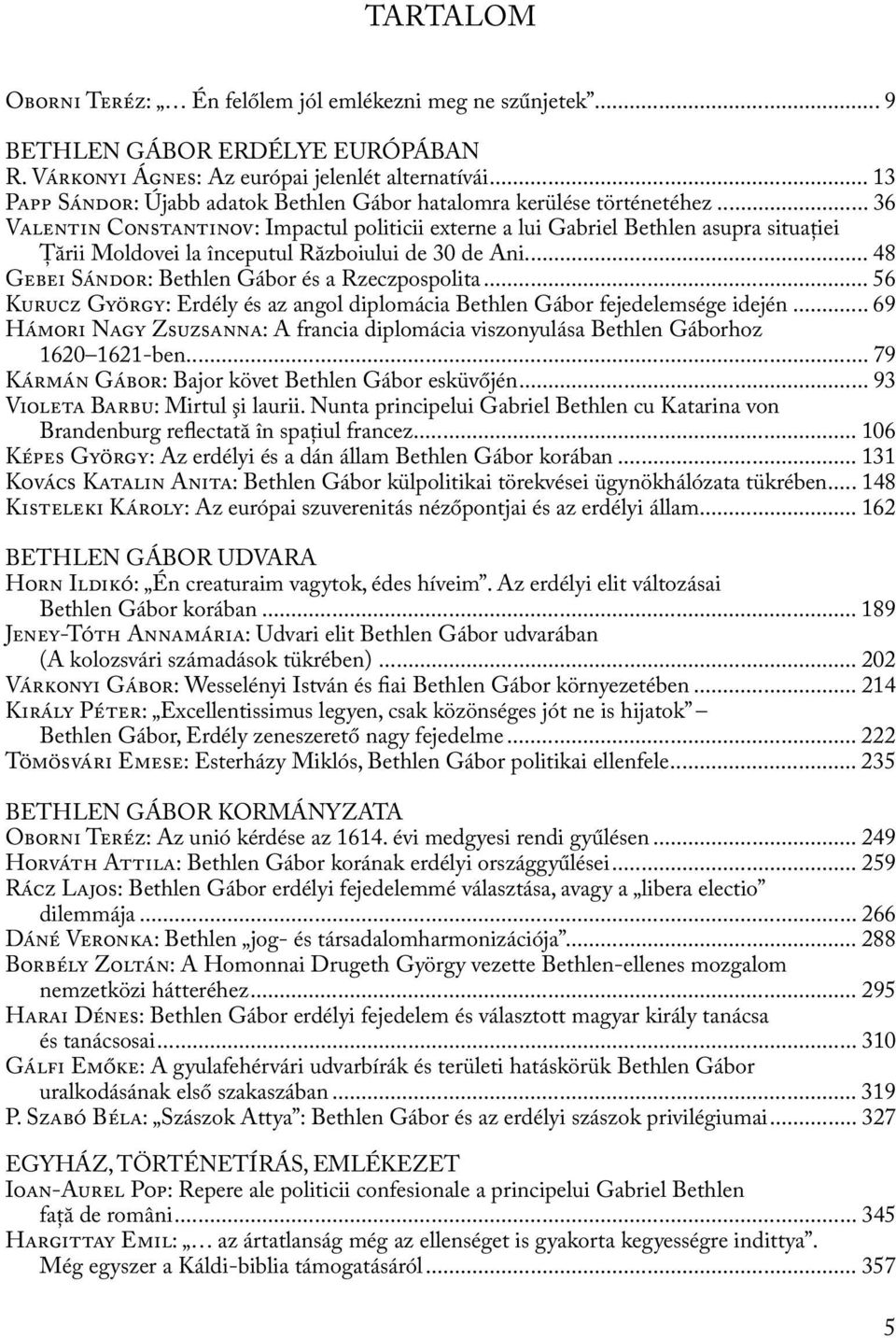 .. 36 Valentin Constantinov: Impactul politicii externe a lui Gabriel Bethlen asupra situaţiei Ţării Moldovei la începutul Războiului de 30 de Ani... 48 Gebei Sándor: Bethlen Gábor és a Rzeczpospolita.