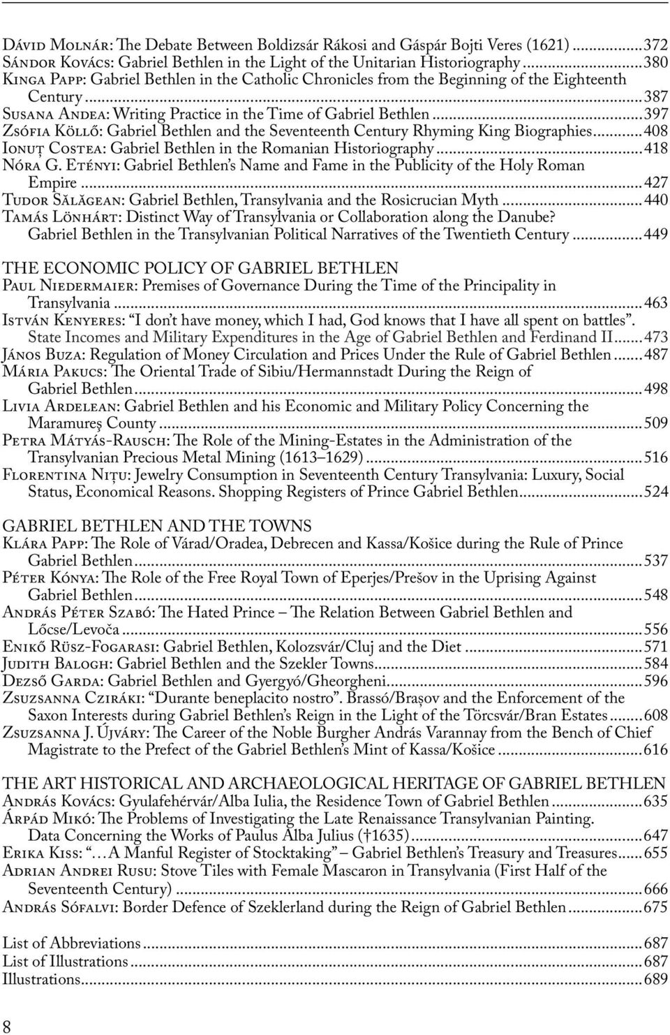 ..397 Zsófia Köllő: Gabriel Bethlen and the Seventeenth Century Rhyming King Biographies...408 Ionuţ Costea: Gabriel Bethlen in the Romanian Historiography...418 Nóra G.