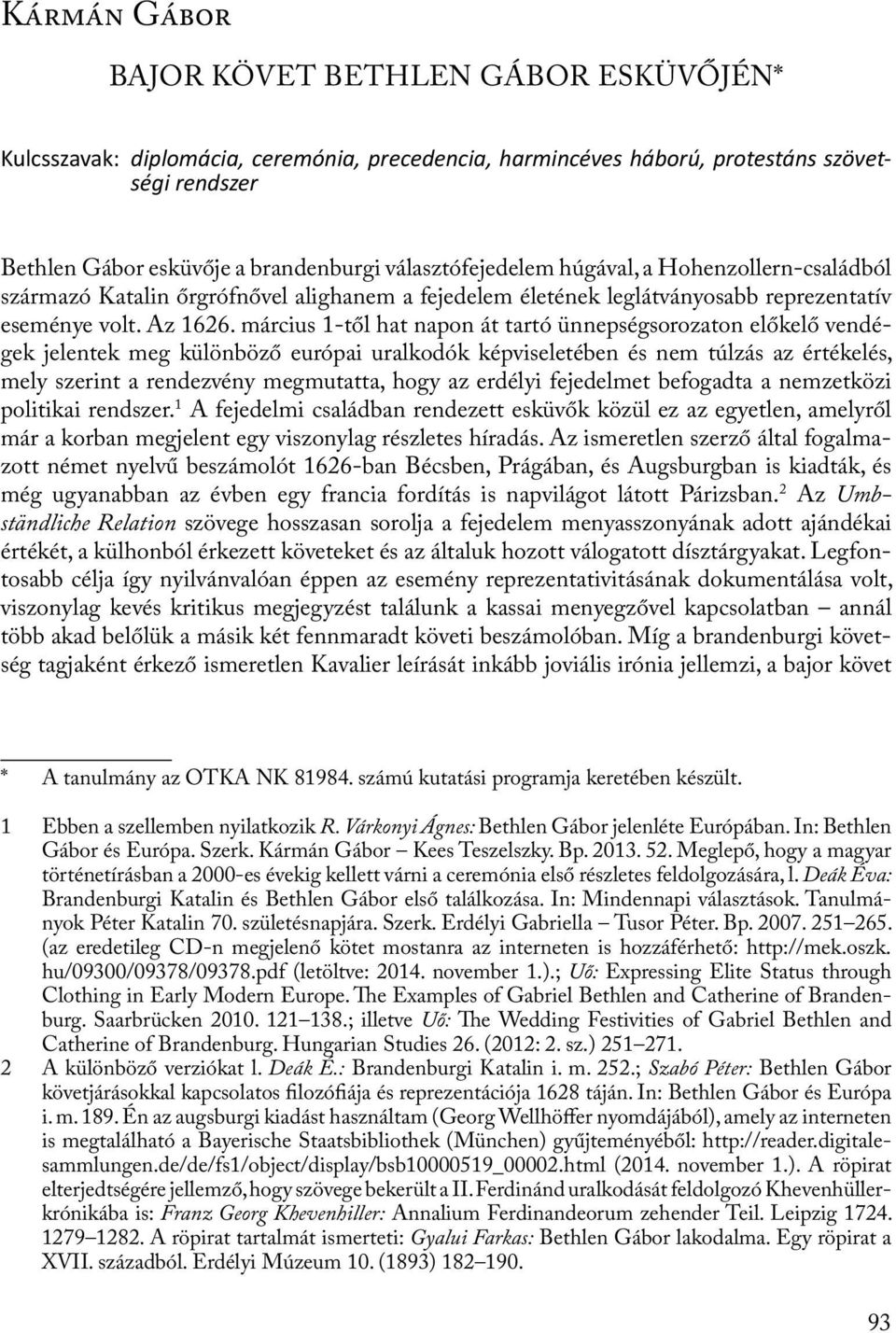 március 1-től hat napon át tartó ünnepségsorozaton előkelő vendégek jelentek meg különböző európai uralkodók képviseletében és nem túlzás az értékelés, mely szerint a rendezvény megmutatta, hogy az