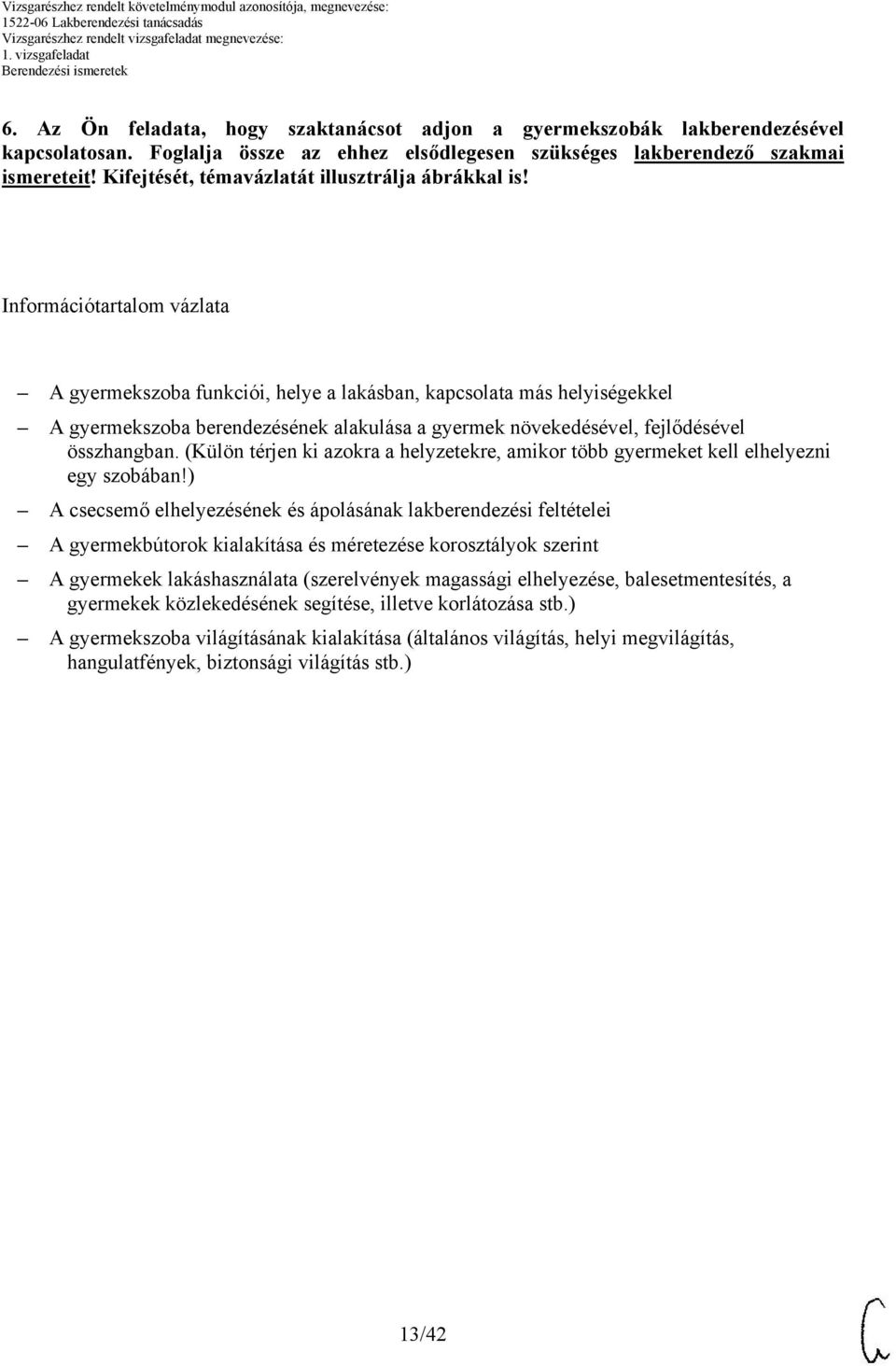 Információtartalom vázlata A gyermekszoba funkciói, helye a lakásban, kapcsolata más helyiségekkel A gyermekszoba berendezésének alakulása a gyermek növekedésével, fejlődésével összhangban.