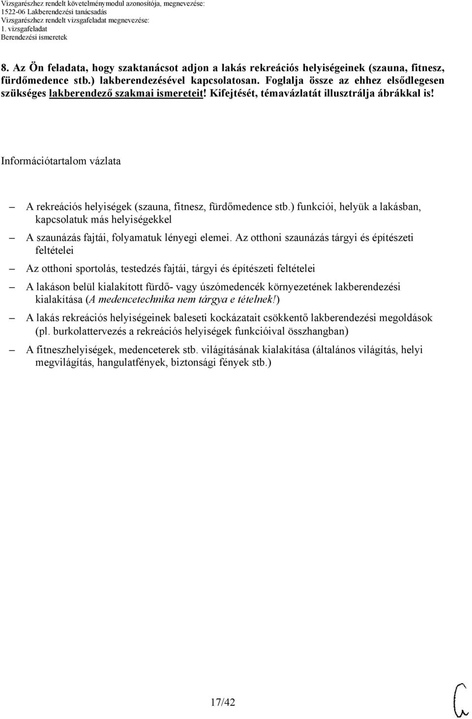 Információtartalom vázlata A rekreációs helyiségek (szauna, fitnesz, fürdőmedence stb.) funkciói, helyük a lakásban, kapcsolatuk más helyiségekkel A szaunázás fajtái, folyamatuk lényegi elemei.