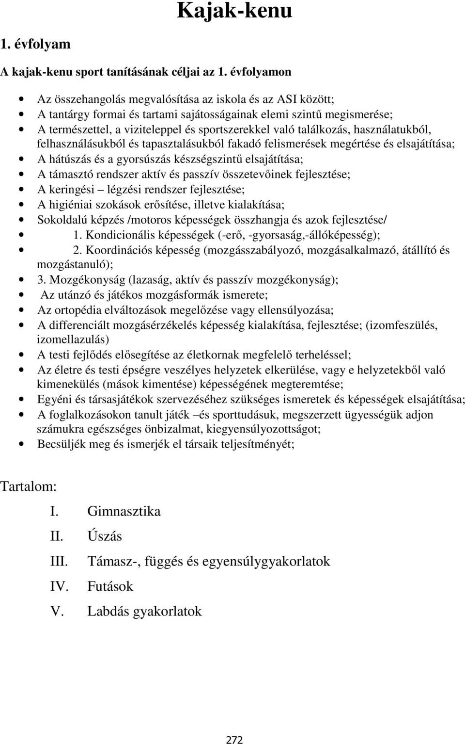 találkozás, használatukból, felhasználásukból és tapasztalásukból fakadó felismerések megértése és elsajátítása; A hátúszás és a gyorsúszás készségszintű elsajátítása; A támasztó rendszer aktív és