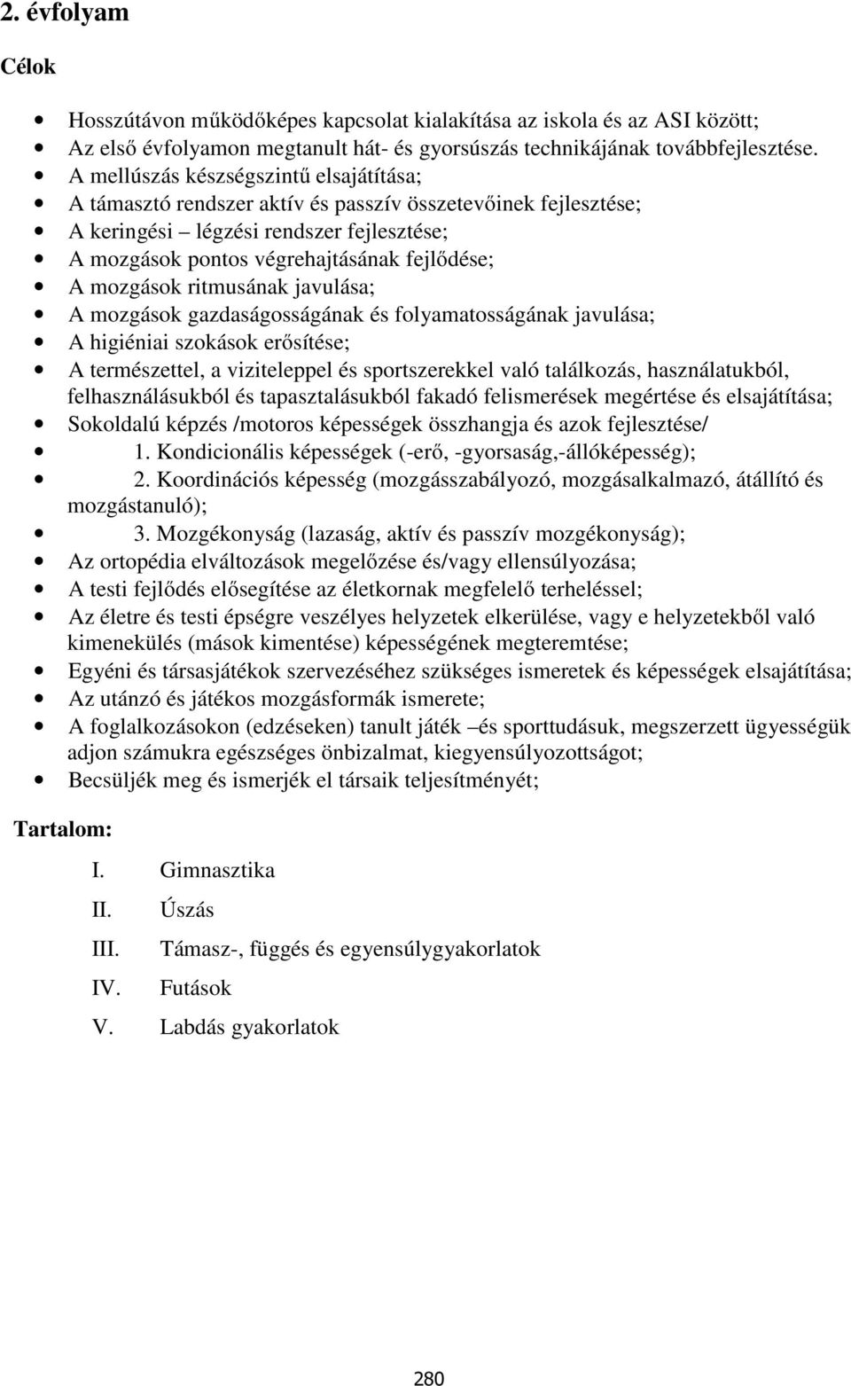 mozgások ritmusának javulása; A mozgások gazdaságosságának és folyamatosságának javulása; A higiéniai szokások erősítése; A természettel, a viziteleppel és sportszerekkel való találkozás,