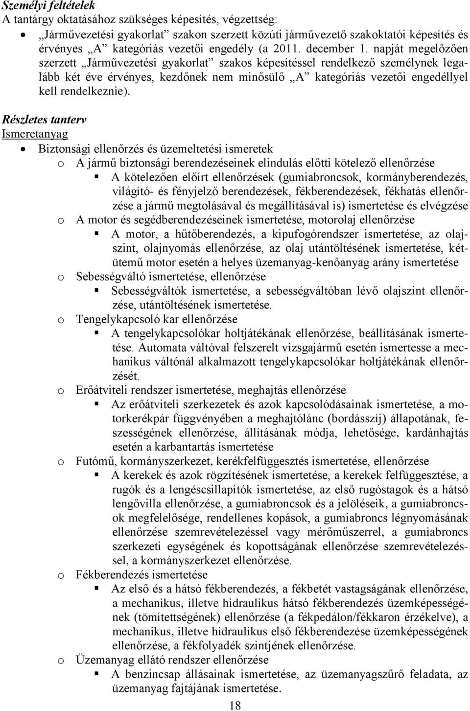 napját megelőzően szerzett Járművezetési gyakrlat szaks képesítéssel rendelkező személynek legalább két éve érvényes, kezdőnek nem minősülő A kategóriás vezetői engedéllyel kell rendelkeznie).