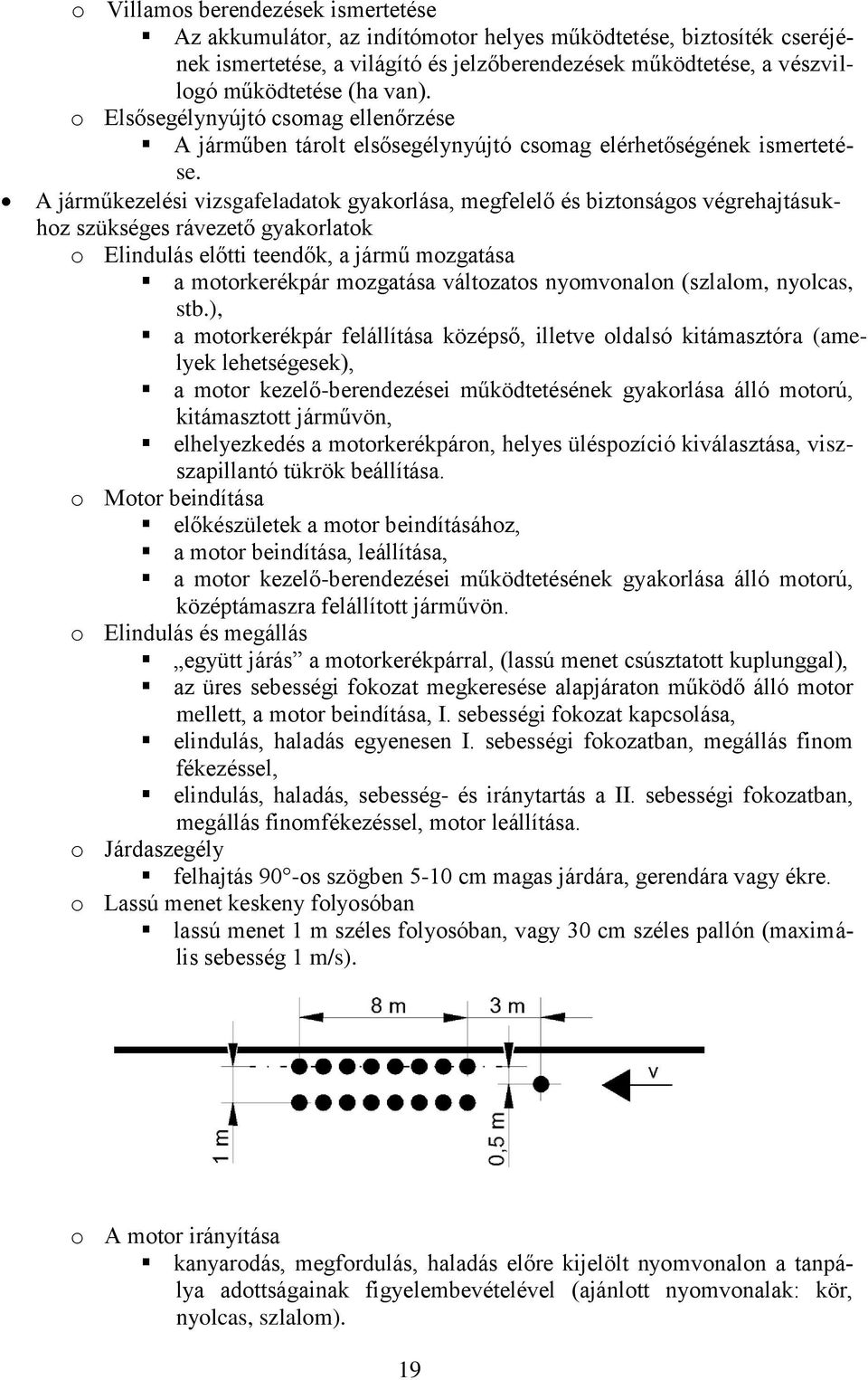 A járműkezelési vizsgafeladatk gyakrlása, megfelelő és biztnságs végrehajtásukhz szükséges rávezető gyakrlatk Elindulás előtti teendők, a jármű mzgatása a mtrkerékpár mzgatása váltzats nymvnaln