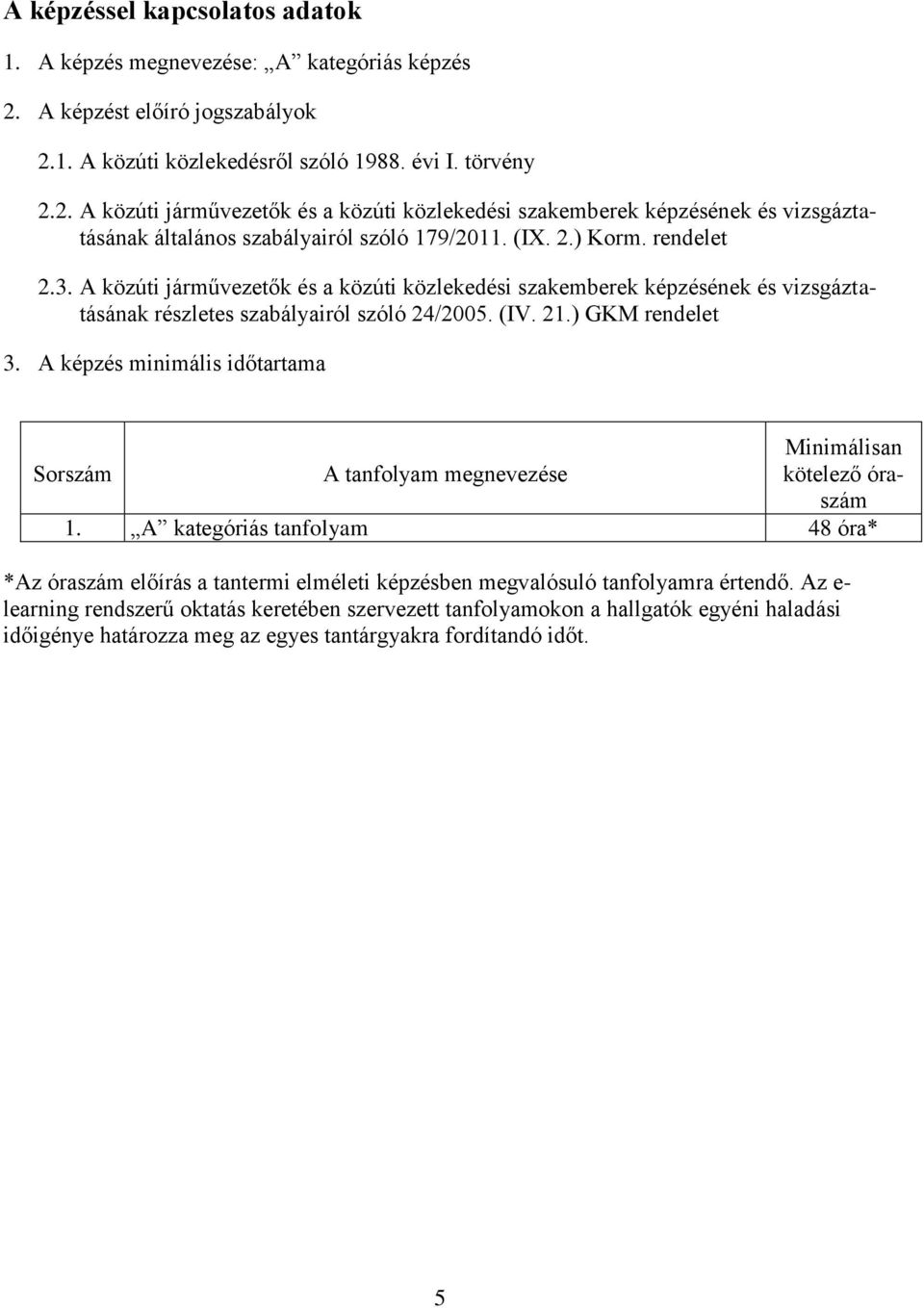 (IX. 2.) Krm. rendelet 2.3. A közúti járművezetők és a közúti közlekedési szakemberek képzésének és vizsgáztatásának részletes szabályairól szóló 24/2005. (IV. 21.) GKM rendelet 3.