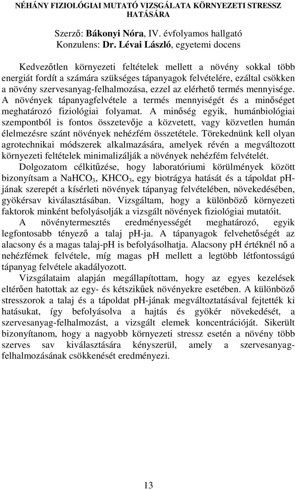 szervesanyag-felhalmozása, ezzel az elérhetı termés mennyisége. A növények tápanyagfelvétele a termés mennyiségét és a minıséget meghatározó fiziológiai folyamat.