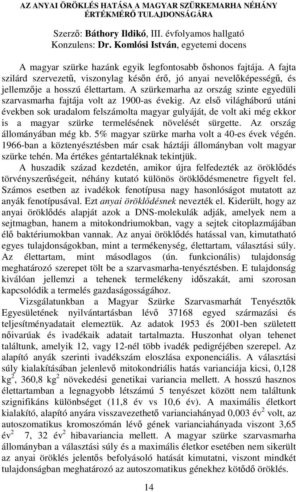 A fajta szilárd szervezető, viszonylag késın érı, jó anyai nevelıképességő, és jellemzıje a hosszú élettartam. A szürkemarha az ország szinte egyedüli szarvasmarha fajtája volt az 1900-as évekig.