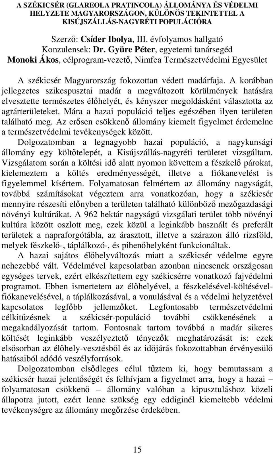 A korábban jellegzetes szikespusztai madár a megváltozott körülmények hatására elvesztette természetes élıhelyét, és kényszer megoldásként választotta az agrárterületeket.