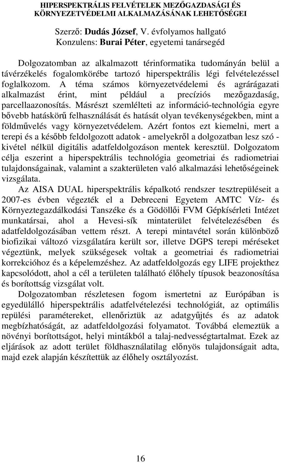 foglalkozom. A téma számos környezetvédelemi és agrárágazati alkalmazást érint, mint például a precíziós mezıgazdaság, parcellaazonosítás.