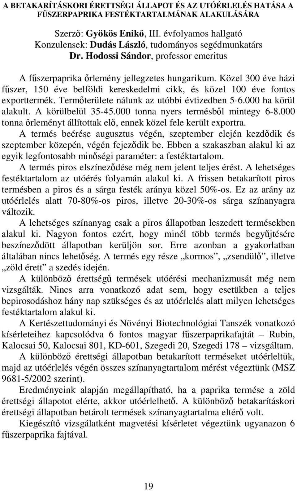 Közel 300 éve házi főszer, 150 éve belföldi kereskedelmi cikk, és közel 100 éve fontos exporttermék. Termıterülete nálunk az utóbbi évtizedben 5-6.000 ha körül alakult. A körülbelül 35-45.