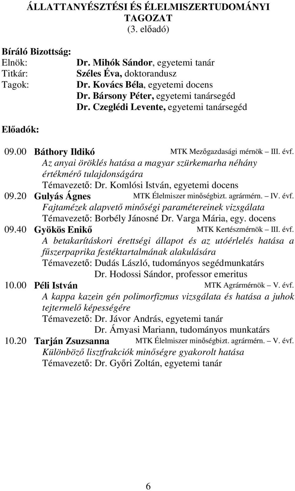 Az anyai öröklés hatása a magyar szürkemarha néhány értékmérı tulajdonságára Témavezetı: Dr. Komlósi István, egyetemi docens 09.20 Gulyás Ágnes MTK Élelmiszer minıségbizt. agrármérn. IV. évf.