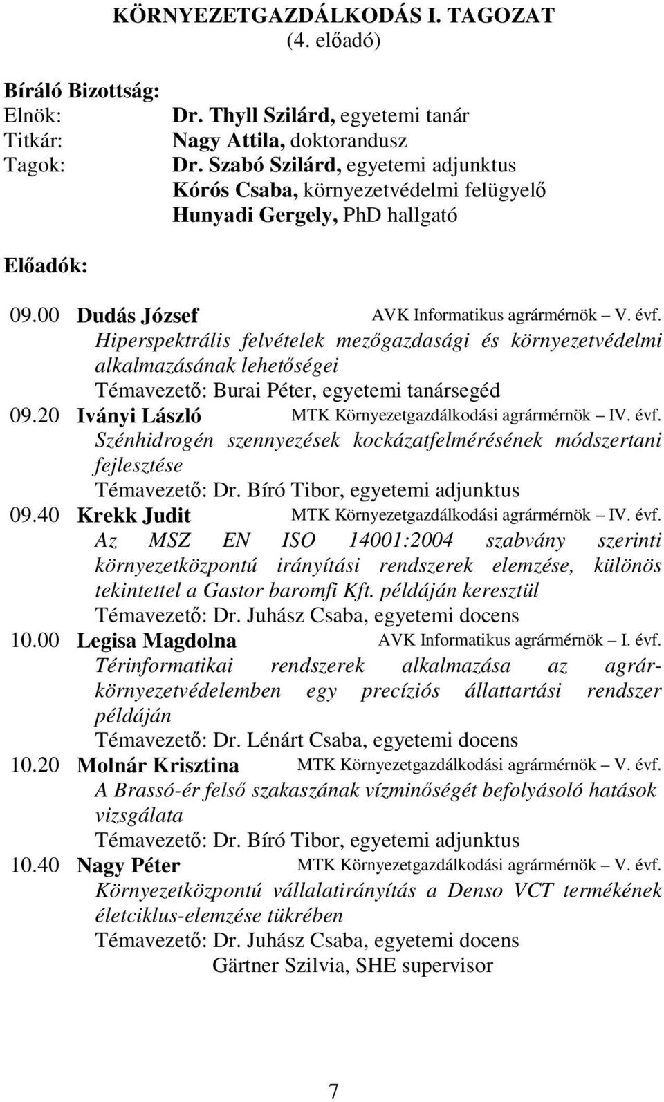 Hiperspektrális felvételek mezıgazdasági és környezetvédelmi alkalmazásának lehetıségei Témavezetı: Burai Péter, egyetemi tanársegéd 09.20 Iványi László MTK Környezetgazdálkodási agrármérnök IV. évf.