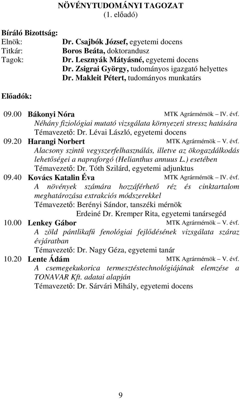 Néhány fiziológiai mutató vizsgálata környezeti stressz hatására Témavezetı: Dr. Lévai László, egyetemi docens 09.20 Harangi Norbert MTK Agrármérnök V. évf.