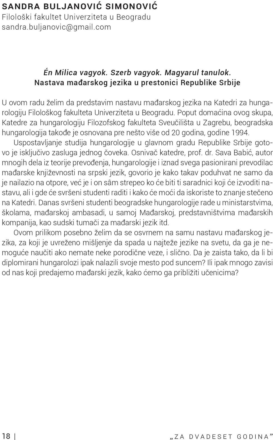 Poput domaćina ovog skupa, Katedre za hungarologiju Filozofskog fakulteta Sveučilišta u Zagrebu, beogradska hungarologija takođe je osnovana pre nešto više od 20 godina, godine 1994.