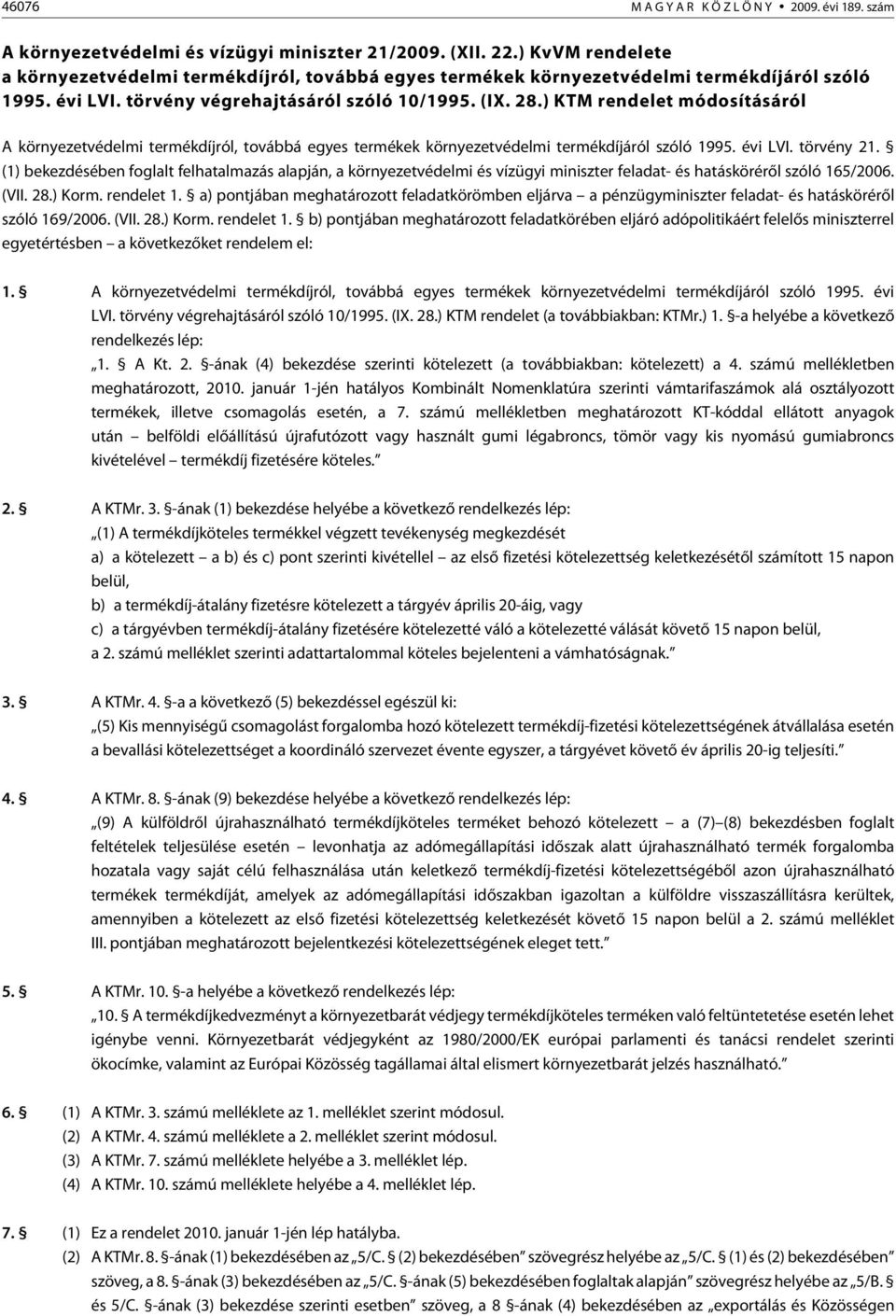 ) KTM rendelet módosításáról A környezetvédelmi termékdíjról, továbbá egyes termékek környezetvédelmi termékdíjáról szóló 1995. évi LVI. törvény 21.