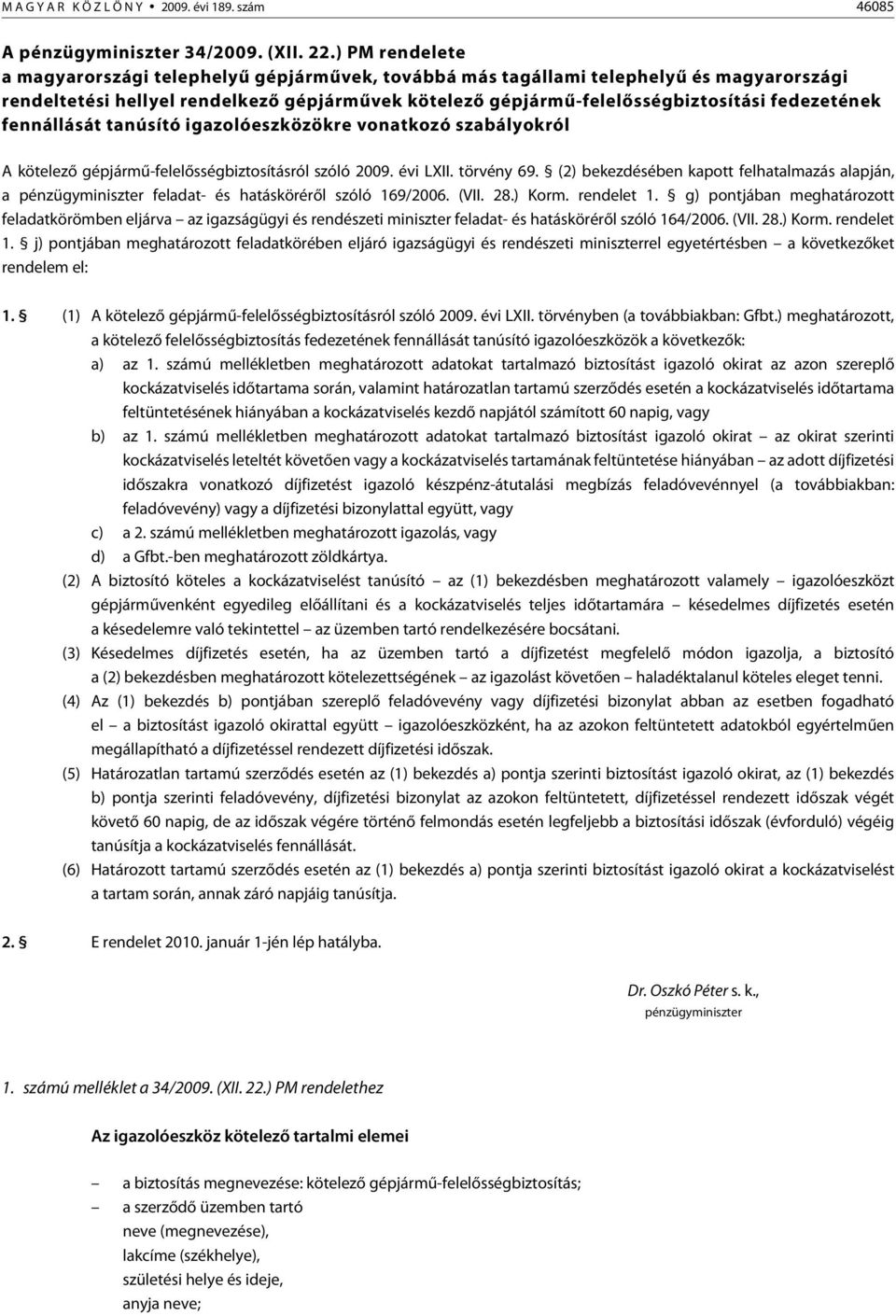 fedezetének fennállását tanúsító igazolóeszközökre vonatkozó szabályokról A kötelezõ gépjármû-felelõsségbiztosításról szóló 2009. évi LXII. törvény 69.