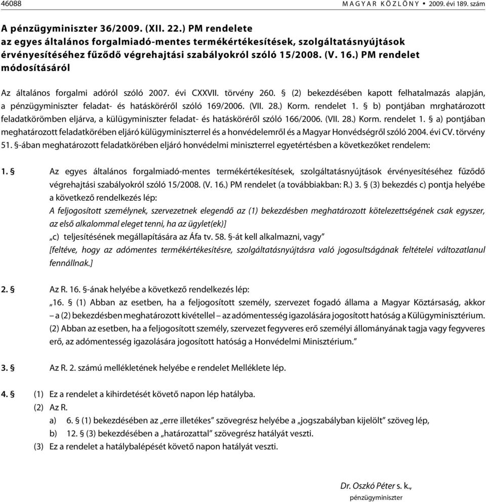 ) PM rendelet módosításáról Az általános forgalmi adóról szóló 2007. évi CXXVII. törvény 260. (2) bekezdésében kapott felhatalmazás alapján, a pénzügyminiszter feladat- és hatáskörérõl szóló 169/2006.