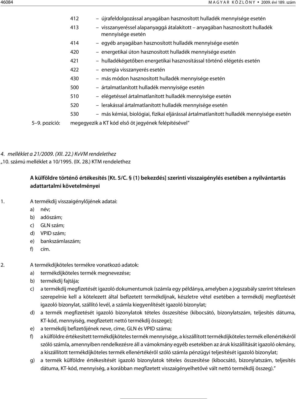 hasznosított hulladék mennyisége esetén 420 energetikai úton hasznosított hulladék mennyisége esetén 421 hulladékégetõben energetikai hasznosítással történõ elégetés esetén 422 energia visszanyerés