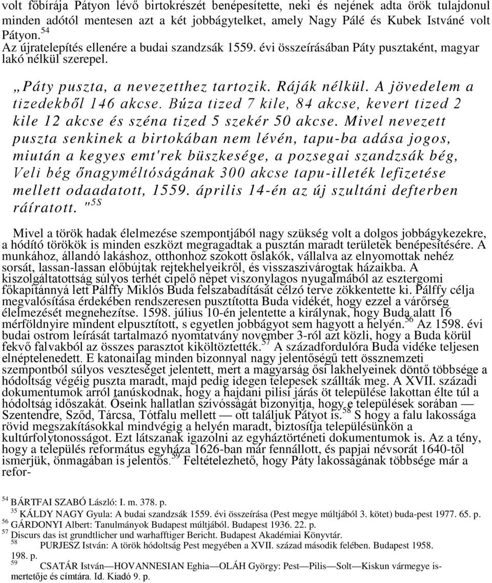 A jövedelem a tizedekből 146 akcse. Búza tized 7 kile, 84 akcse, kevert tized 2 kile 12 akcse és széna tized 5 szekér 50 akcse.