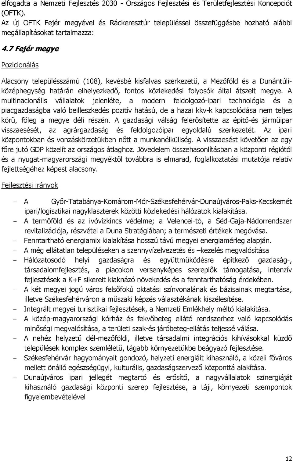 7 Fejér megye Pozicionálás Alacsony településszámú (108), kevésbé kisfalvas szerkezetű, a Mezőföld és a Dunántúliközéphegység határán elhelyezkedő, fontos közlekedési folyosók által átszelt megye.