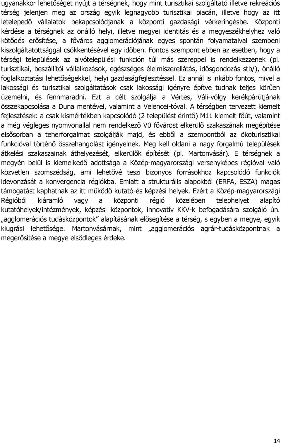 Központi kérdése a térségnek az önálló helyi, illetve megyei identitás és a megyeszékhelyhez való kötődés erősítése, a főváros agglomerációjának egyes spontán folyamataival szembeni