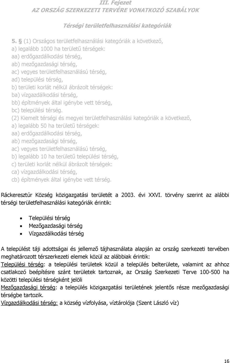 települési térség, b) területi korlát nélkül ábrázolt térségek: ba) vízgazdálkodási térség, bb) építmények által igénybe vett térség, bc) települési térség.