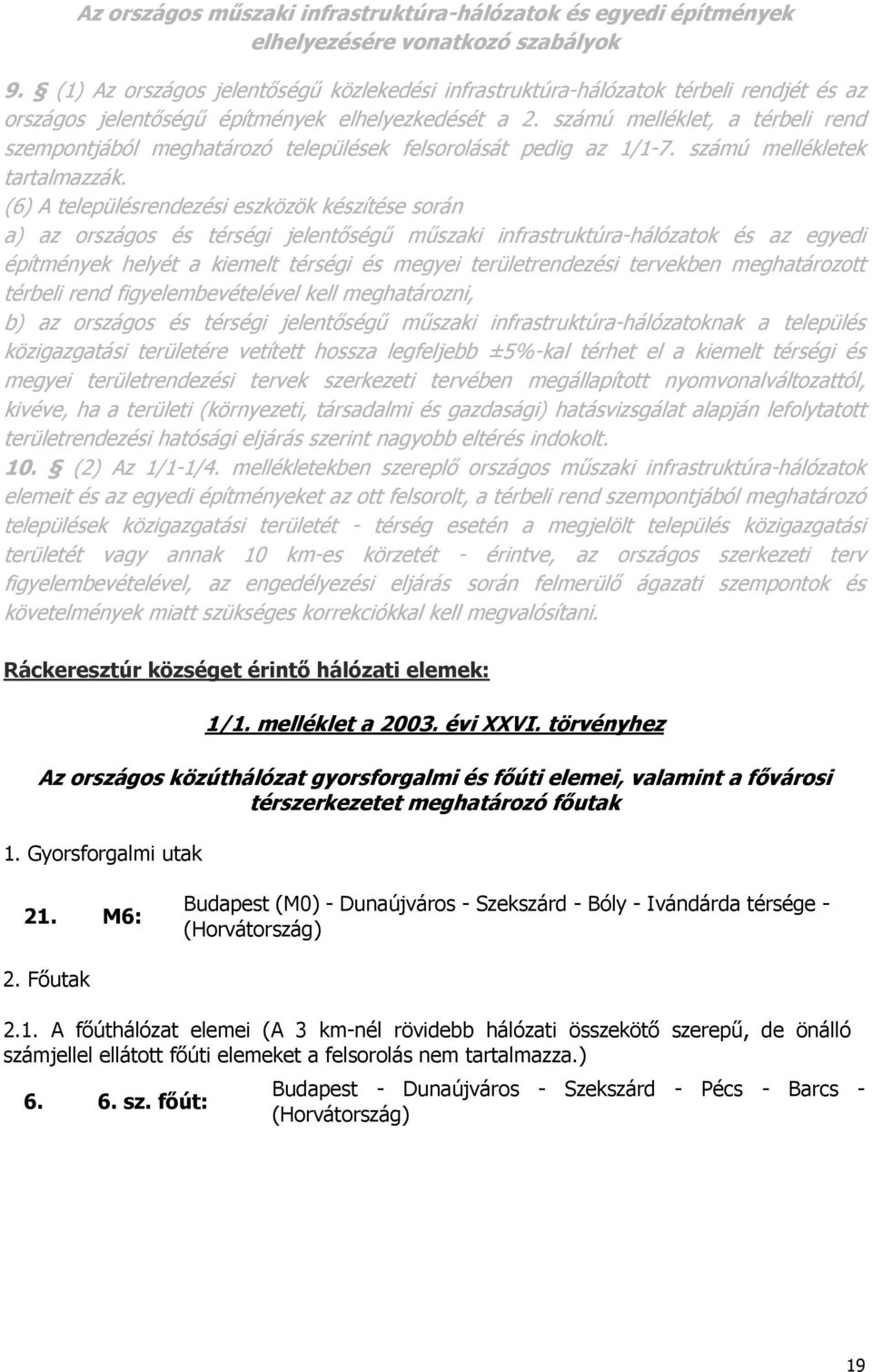 számú melléklet, a térbeli rend szempontjából meghatározó települések felsorolását pedig az 1/1-7. számú mellékletek tartalmazzák.