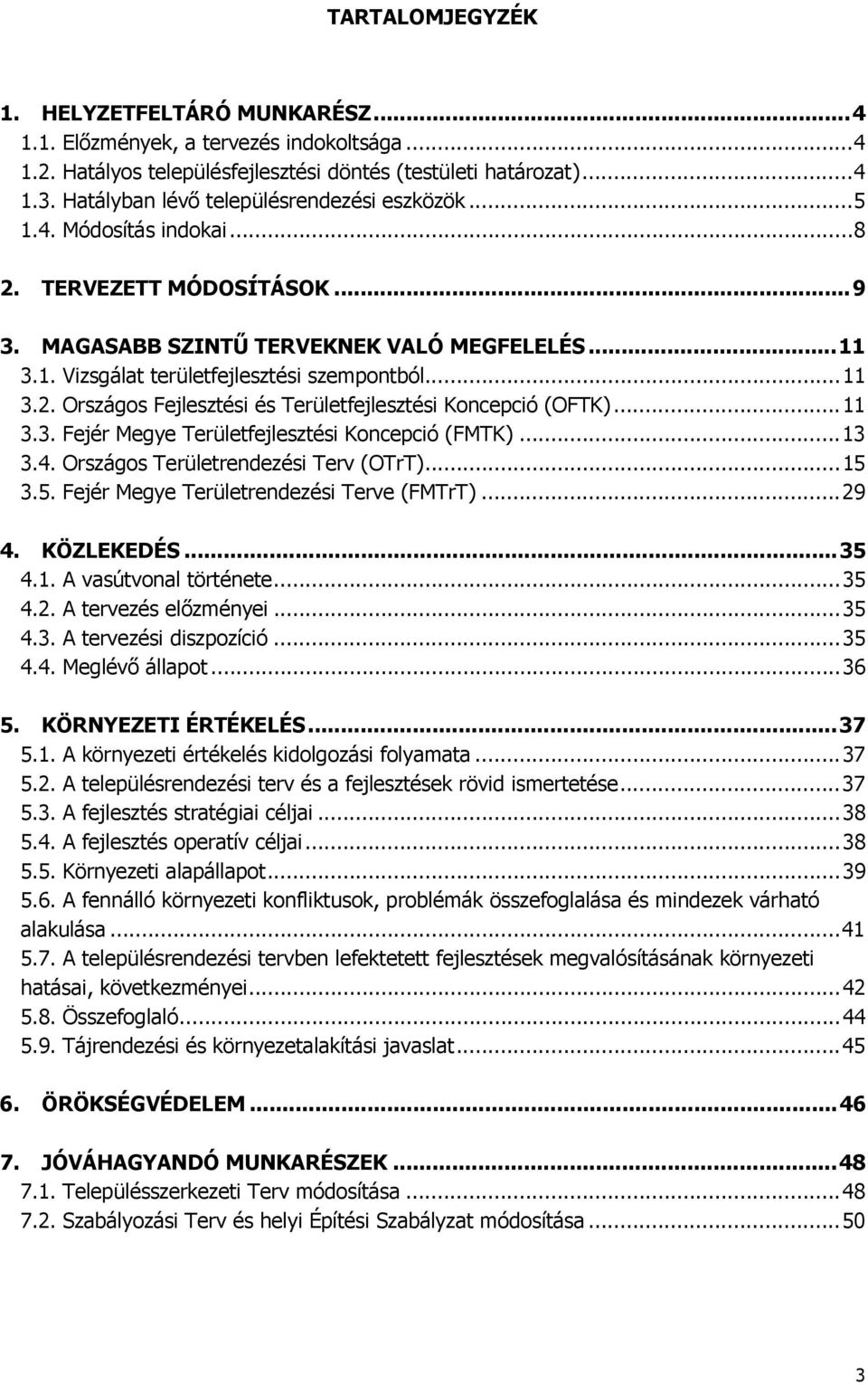 .. 11 3.2. Országos Fejlesztési és Területfejlesztési Koncepció (OFTK)... 11 3.3. Fejér Megye Területfejlesztési Koncepció (FMTK)... 13 3.4. Országos Területrendezési Terv (OTrT)... 15 