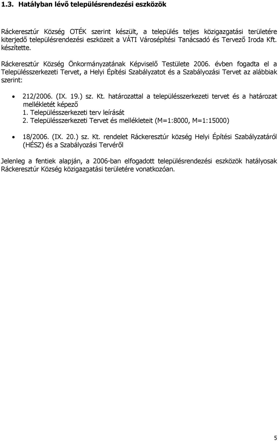 évben fogadta el a Településszerkezeti Tervet, a Helyi Építési Szabályzatot és a Szabályozási Tervet az alábbiak szerint: 212/2006. (IX. 19.) sz. Kt.