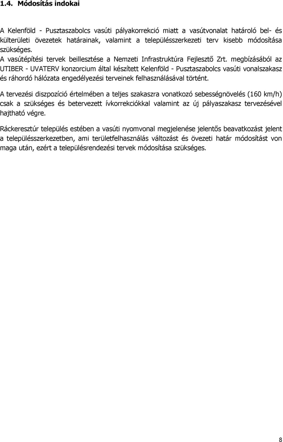 megbízásából az UTIBER - UVATERV konzorcium által készített Kelenföld - Pusztaszabolcs vasúti vonalszakasz és ráhordó hálózata engedélyezési terveinek felhasználásával történt.