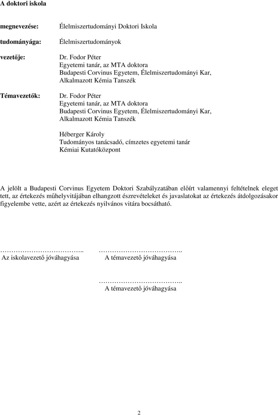 Fodor Péter Egyetemi tanár, az MTA doktora Budapesti Corvinus Egyetem, Élelmiszertudományi Kar, Alkalmazott Kémia Tanszék Héberger Károly Tudományos tanácsadó, címzetes egyetemi tanár Kémiai