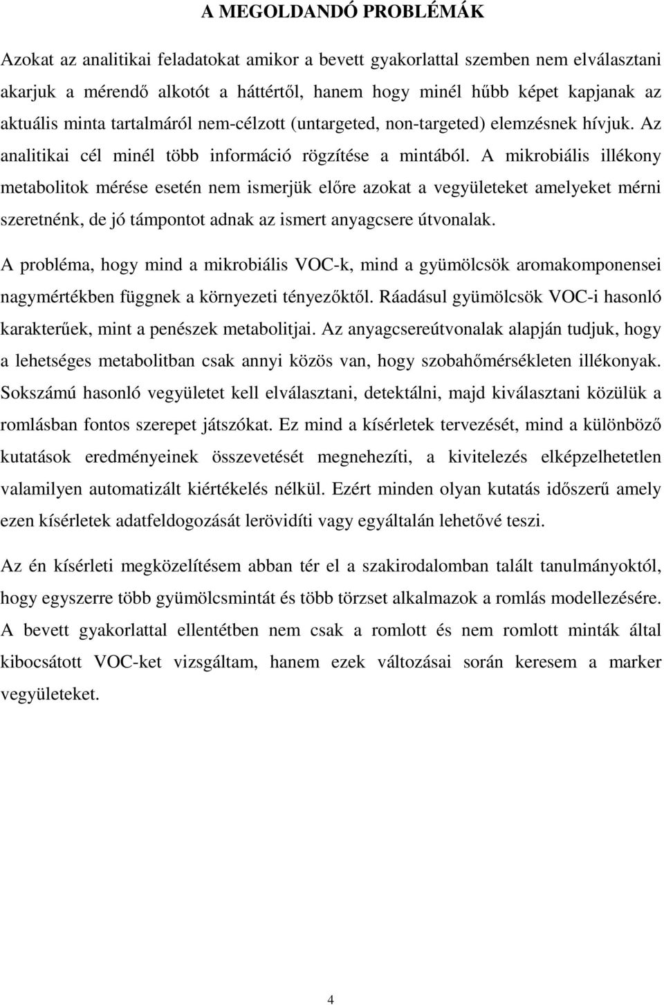 A mikrobiális illékony metabolitok mérése esetén nem ismerjük előre azokat a vegyületeket amelyeket mérni szeretnénk, de jó támpontot adnak az ismert anyagcsere útvonalak.