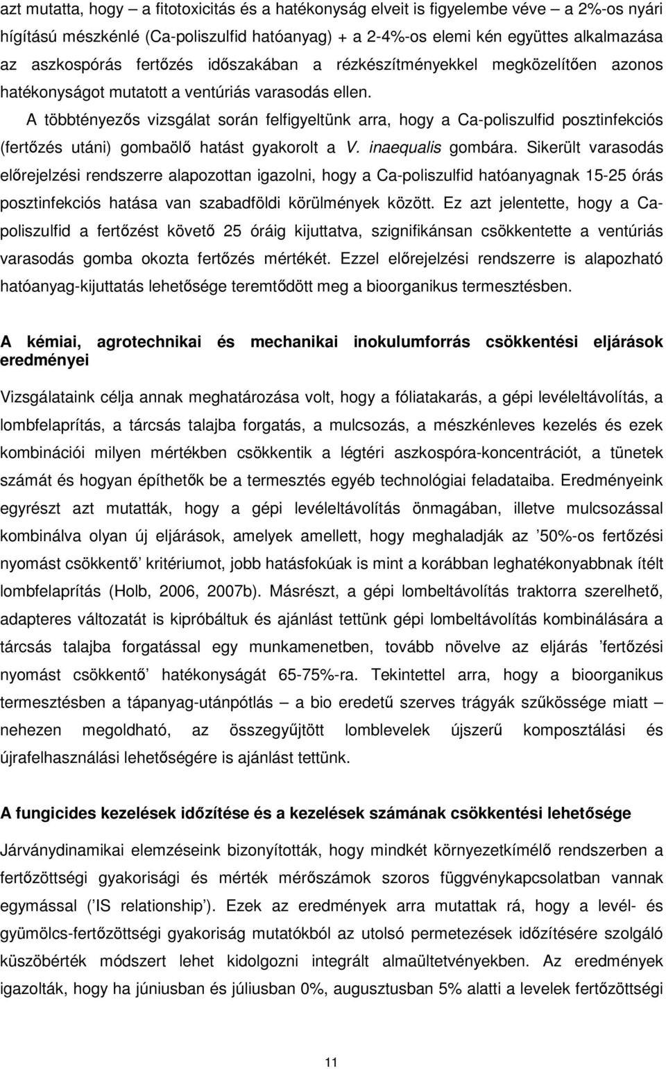 A többtényezős vizsgálat során felfigyeltünk arra, hogy a Ca-poliszulfid posztinfekciós (fertőzés utáni) gombaölő hatást gyakorolt a V. inaequalis gombára.