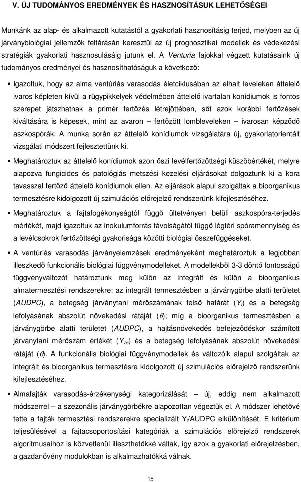 A Venturia fajokkal végzett kutatásaink új tudományos eredményei és hasznosíthatóságuk a következő: Igazoltuk, hogy az alma ventúriás varasodás életciklusában az elhalt leveleken áttelelő ivaros