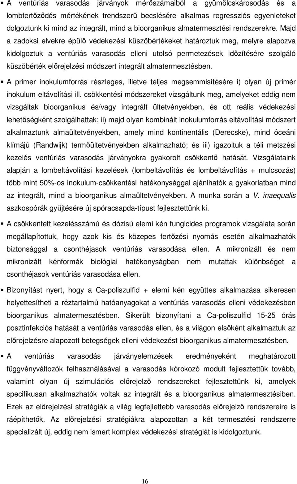 Majd a zadoksi elvekre épülő védekezési küszöbértékeket határoztuk meg, melyre alapozva kidolgoztuk a ventúriás varasodás elleni utolsó permetezések időzítésére szolgáló küszöbérték előrejelzési