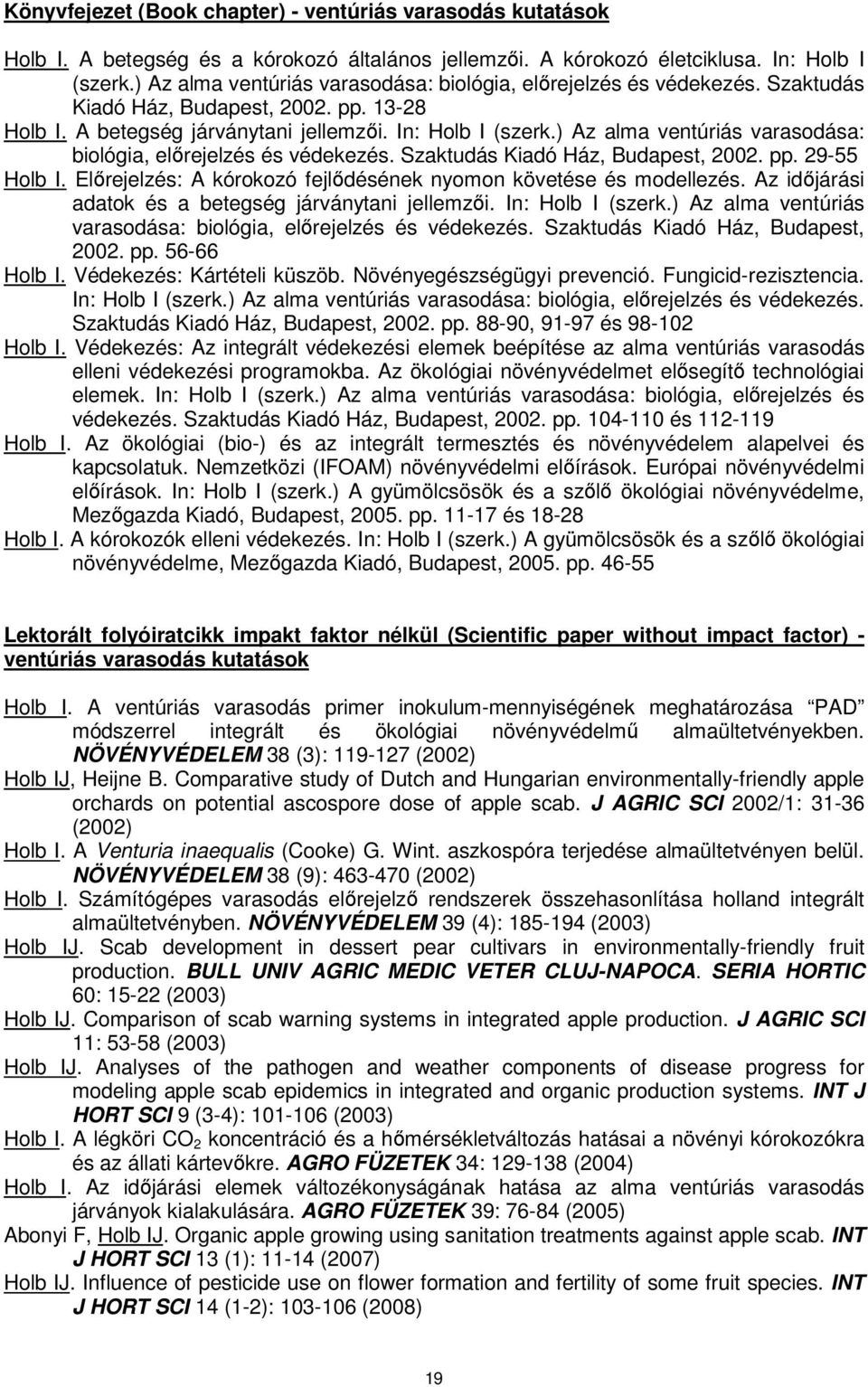 ) Az alma ventúriás varasodása: biológia, előrejelzés és védekezés. Szaktudás Kiadó Ház, Budapest, 2002. pp. 29-55 Holb I. Előrejelzés: A kórokozó fejlődésének nyomon követése és modellezés.