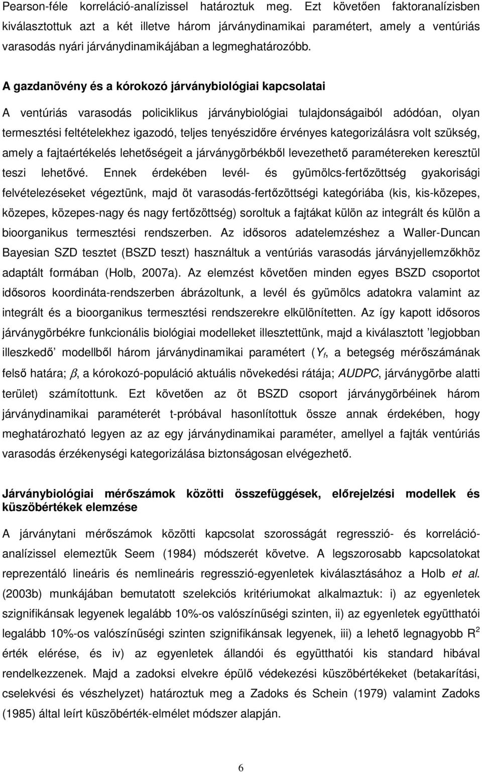 A gazdanövény és a kórokozó járványbiológiai kapcsolatai A ventúriás varasodás policiklikus járványbiológiai tulajdonságaiból adódóan, olyan termesztési feltételekhez igazodó, teljes tenyészidőre