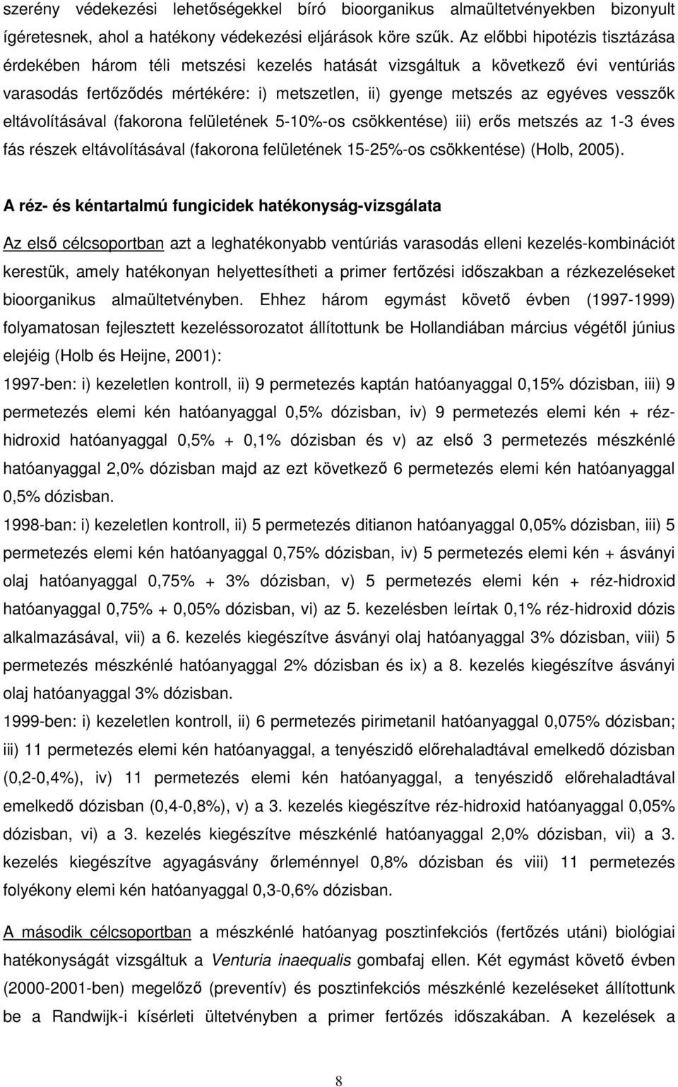 eltávolításával (fakorona felületének 5-10%-os csökkentése) iii) erős metszés az 1-3 éves fás részek eltávolításával (fakorona felületének 15-25%-os csökkentése) (Holb, 2005).