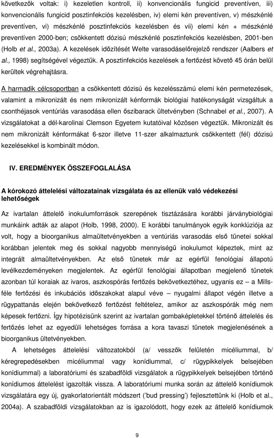 A kezelések időzítését Welte varasodáselőrejelző rendszer (Aalbers et al., 1998) segítségével végeztük. A posztinfekciós kezelések a fertőzést követő 45 órán belül kerültek végrehajtásra.