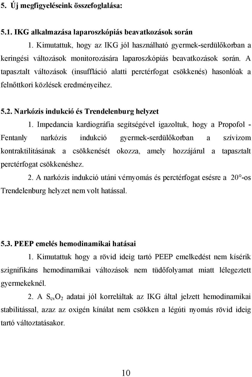 A tapasztalt változások (insuffláció alatti perctérfogat csökkenés) hasonlóak a felnőttkori közlések eredményeihez. 5.2. Narkózis indukció és Trendelenburg helyzet 1.