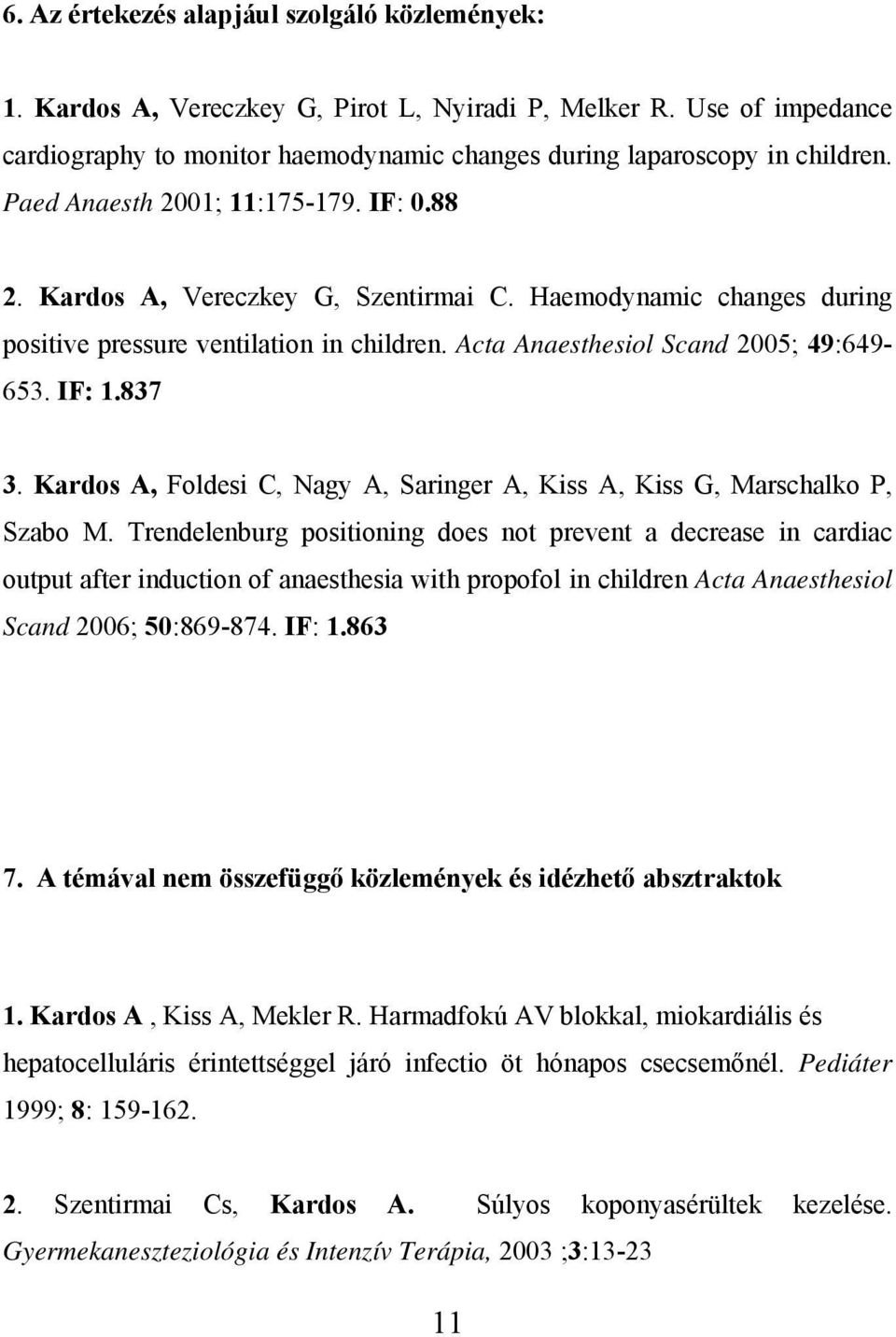 837 3. Kardos A, Foldesi C, Nagy A, Saringer A, Kiss A, Kiss G, Marschalko P, Szabo M.