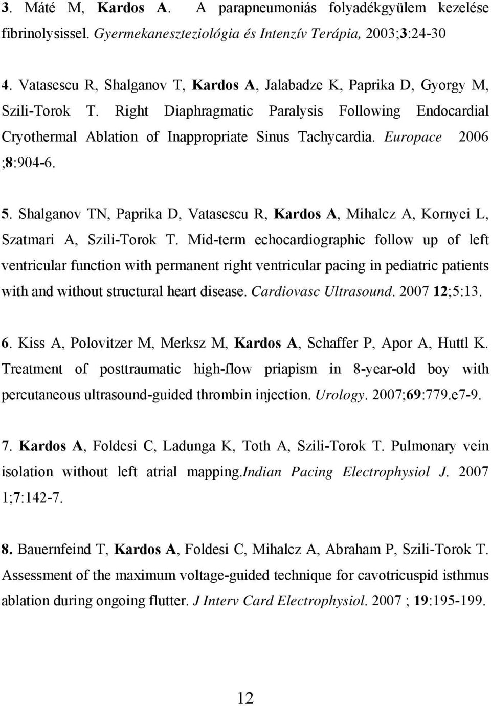 Europace 2006 ;8:904-6. 5. Shalganov TN, Paprika D, Vatasescu R, Kardos A, Mihalcz A, Kornyei L, Szatmari A, Szili-Torok T.