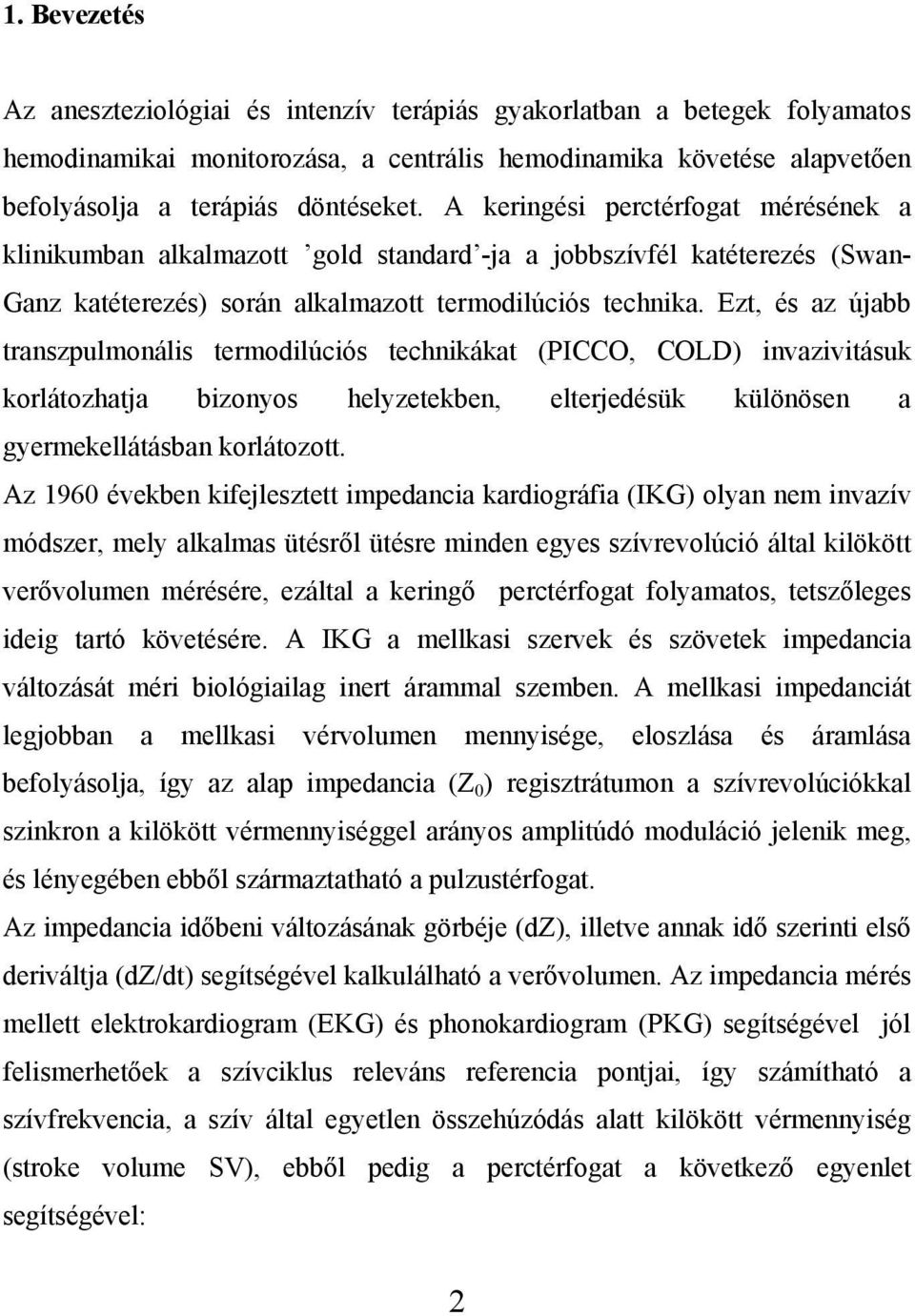 Ezt, és az újabb transzpulmonális termodilúciós technikákat (PICCO, COLD) invazivitásuk korlátozhatja bizonyos helyzetekben, elterjedésük különösen a gyermekellátásban korlátozott.