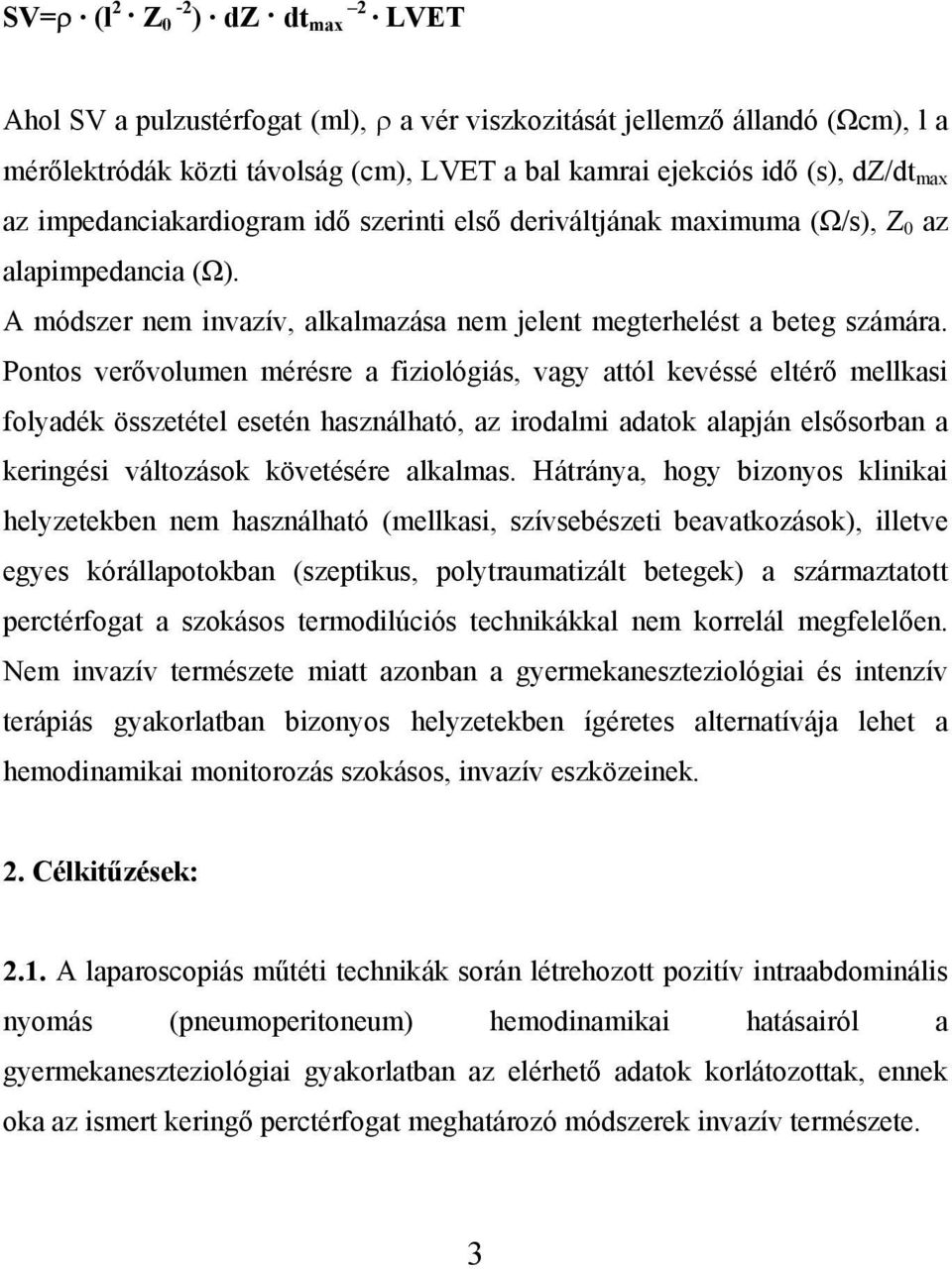 Pontos verővolumen mérésre a fiziológiás, vagy attól kevéssé eltérő mellkasi folyadék összetétel esetén használható, az irodalmi adatok alapján elsősorban a keringési változások követésére alkalmas.