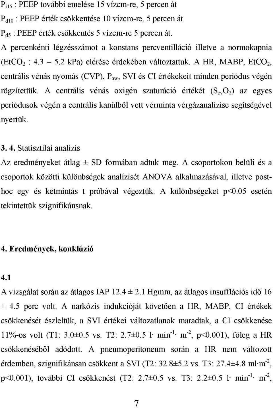 A HR, MABP, EtCO 2, centrális vénás nyomás (CVP), P aw, SVI és CI értékekeit minden periódus végén rögzítettük.