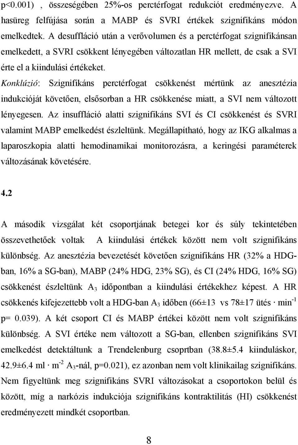 Konklúzió: Szignifikáns perctérfogat csökkenést mértünk az anesztézia indukcióját követően, elsősorban a HR csökkenése miatt, a SVI nem változott lényegesen.