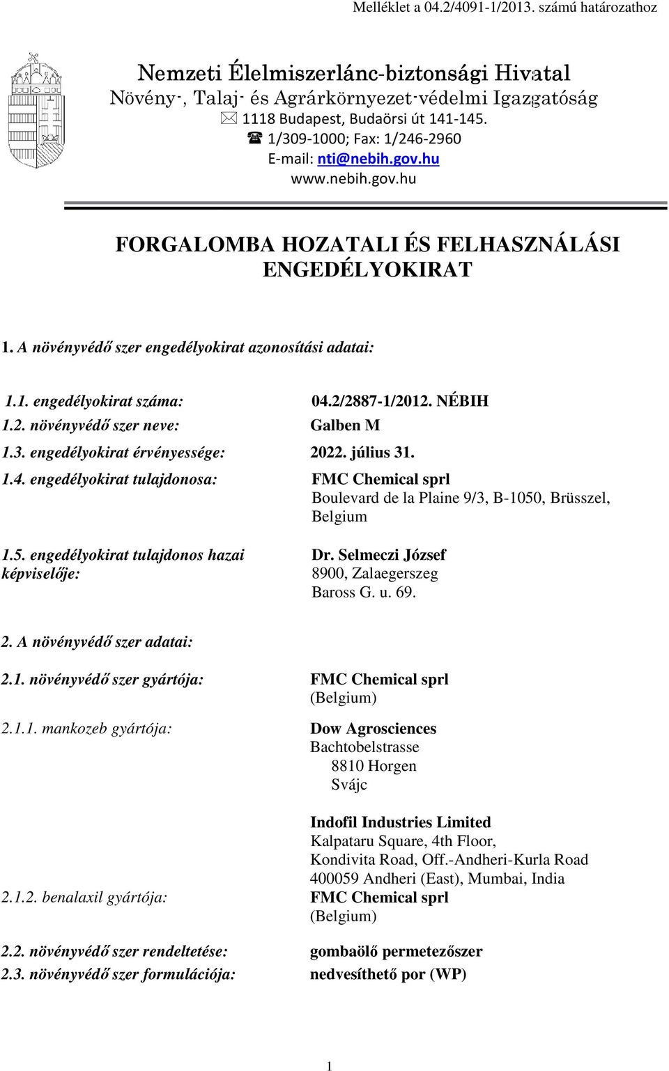 2. növényvédő szer neve: 1.3. engedélyokirat érvényessége: 2022. július 31. 1.4. engedélyokirat tulajdonosa: 04.2/2887-1/2012. NÉBIH Galben M 1.5. engedélyokirat tulajdonos hazai Dr.