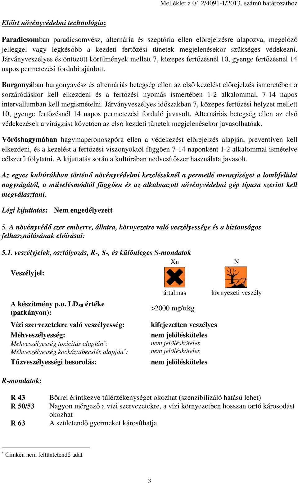 megjelenésekor szükséges védekezni. Járványveszélyes és öntözött körülmények mellett 7, közepes fertőzésnél 10, gyenge fertőzésnél 14 napos permetezési forduló ajánlott.